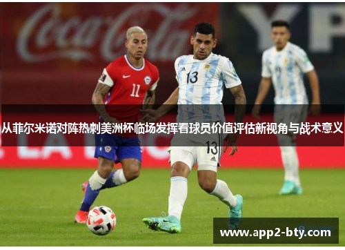 从菲尔米诺对阵热刺美洲杯临场发挥看球员价值评估新视角与战术意义 从菲尔米诺对阵热刺美洲杯临场发挥看球员价值评估新视角与战术意义