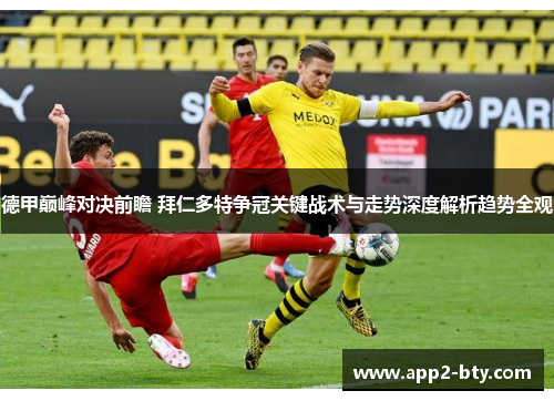 德甲巅峰对决前瞻 拜仁多特争冠关键战术与走势深度解析趋势全观 德甲巅峰对决前瞻 拜仁多特争冠关键战术与走势深度解析趋势全观